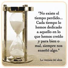 No Existe El Tiempo Perdido Cada Tiempo Lo Hemos Dedicado A Aquello En Lo Que Hemos Creido Y Para Bien O Mal Siempre Nos Clessidra Forza Perle Di Saggezza