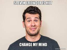 Näytä lisää sivusta steven crowder facebookissa. Steven Crowder Is Hot Change My Mind Make A Meme Crowder Man Up Steven