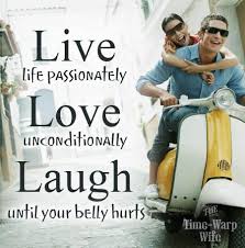 Live Life Passionately Love Unconditionally Laugh Until Your Belly Hurts Love Quote Best Love Quotes Laugh Inspirational Words