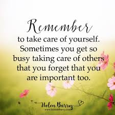 Remember To Take Care Of Yourself Sometimes You Get So Busy Taking Care Of Others That You Forget That You Are Important Too Quotes Quote Inspirationalquot