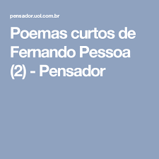 Poemas Curtos De Fernando Pessoa Poemas Curtos Poemas Fernando Pessoa