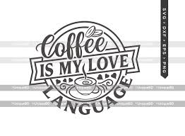 Download Coffee Is My Love Language Svg Cut File Best Coffee Ever Svg Coffee Svg Coffee Quote Crella