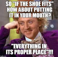 What made you want to look up if the shoe fits? Creepy Condescending Wonka Meme Imgflip