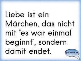 Liebe Ist Ein Marchen Das Nicht Mit Es War Einmal Beginnt Sondern Damit Endet Osterreichische Spruche Und Zitate