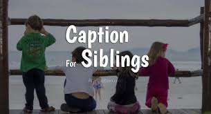 Mother would come out and say, 'you're tearing up the grass'; Caption For Siblings Best Funny Sibling Quotes For Pictures Ultra Wishes