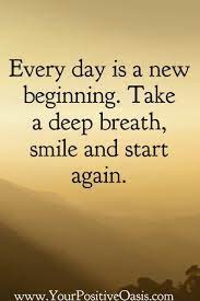Every Day Is A New Beginning Take A Deep Breath And Start Again Positive Quotes Wisdom Quotes Motivational Quotes