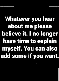  Whatever You Hear About Me Please Believe It I No Longer Have Time To Explain Myself You Can Also Add Some If Insulting Quotes Sarcastic Quotes Funny Quotes