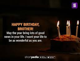 Maybe you would like to learn more about one of these? Birthday Wishes For Brother Happy Birthday Brother May The Year Bring Lots Of Good News In Your Life I Want Your Life To Be As Wonderful As You Are Shortpedia