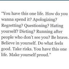 You Have This One Life Make Yourself Proud Words Inspirational Words Words Of Wisdom