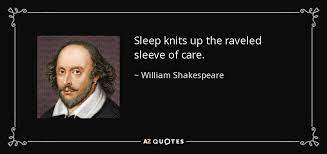 Sleep, as shakespeare wrote, knits up the raveled sleeve of care. no, not raveled, though it can be spelled differently. William Shakespeare Quote Sleep Knits Up The Raveled Sleeve Of Care