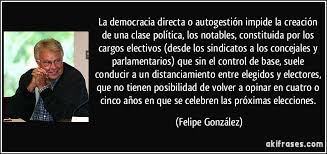 En no pocas zonas del pensamiento político contemporáneo, no necesariamente de las izquierdas radicales, la democracia directa se asocia con formas no representativas del consenso político. La Democracia Directa O Autogestion Impide La Creacion De Una