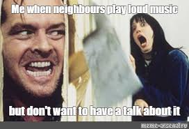 Somics Meme Me When Neighbours Play Loud Music But Don T Want To Have A Talk About It Comics Meme Arsenal Com
