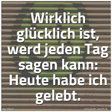 Spruch Wirklich Glucklich Ist Werd Jeden Tag Und Weitere Spruche Zitate Und Weisheiten Gratis Spruch De