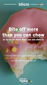 Bite Off More Than You Can Chew Meaning And Example Learn More Idioms Words And English Grammar With English To Go With Images English Vocabulary Words Learn English Words English Idioms