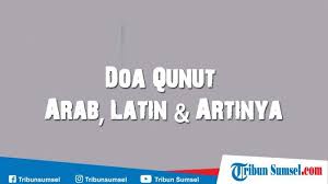 Sholat subuh yang terdiri dari 2 rakaat. Doa Qunut Lengkap Bacaan Arab Latin Dan Artinya Dalam Sholat Shubuh Witir Nazilah Tribun Sumsel