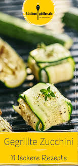11 Varianten Zucchini Zu Grillen Rezepte Selina Vorspeisenrezept In 2020 Zucchini Grillen Vegetarisch Grillen Rezepte