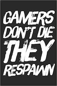 Maybe you would like to learn more about one of these? Gamers Don T Die They Respawn Funny Video Gamer Gift Small Lined Notebook 6 X 9 Spirits Mini Amazon De Bucher