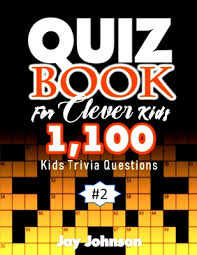 Famous first lines of books quiz answers. Quiz Book For Clever Kids 1 100 Kids Trivia Questions Unique General Knowledge Quiz Book Of Trivia Questions And Answers For General Knowledge Of Fac Paperback Children S Book World