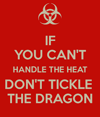 If You Can T Handle The Heat Don T Tickle The Dragon Tickled Dragon Heat