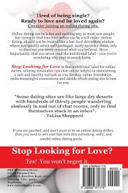 We aggreed to make a go of things and he'd stop the sites. Stop Looking For Love Tips For Online Dating Newbies In Making Meaningful Connections Amazon De Sheppard Talisa Fremdsprachige Bucher