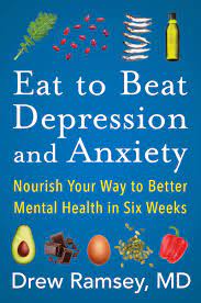Eat To Beat Depression And Anxiety Nourish Your Way To Better Mental Health In Six Weeks Ramsey M D Drew 9780063031715 Amazon Com Books