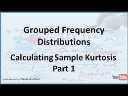 Grouped Frequency Distributions Calculating Sample Kurtosis Part 1 Youtube
