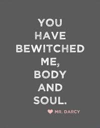 Maybe Have Romance Quotes Under The Table Numbers You Have Bewitched Me Body And Soul Mr Darcy From Pride And Prejudic Quotes Words Inspirational Quotes