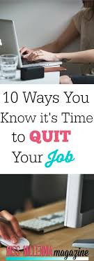 10 Ways You Know It S Time To Quit Your Job Quitting Your Job Quitting Job Job
