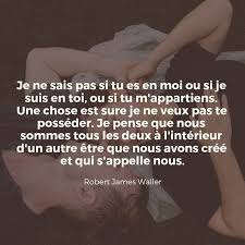 Je Ne Sais Pas Si Tu Es En Moi Ou Si Je Suis En Toi Ou Si Tu M Appartiens Une Chose Est Sure Je Ne Veux Pas Te Posseder Je Pense