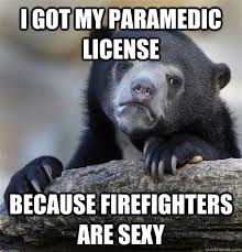 I Got My Paramedic License Because Firefighters Are Sexy Confession Bear Quickmeme