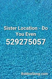 Sister Location Do You Even Roblox Id Roblox Music Codes Sister Location Roblox Sisters