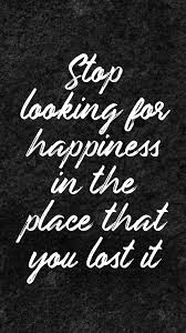 Stop Looking For Happiness In The Same Place You Lost It Wallpaper Phone Wallpaper Phone Backgrounds Quotes Free Phone Wallpapers Phone Backgrounds Quotes Quote Backgrounds Quotes To Live By