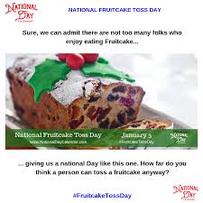 National Fruitcake Toss Day January 3 National Day Calendar Fruit Cake Christmas Cakes Easy Cookies Recipes Christmas
