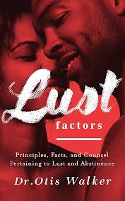 Lustfactors: Principles, Facts, and Counsel Pertaining to Lust and  Abstinence