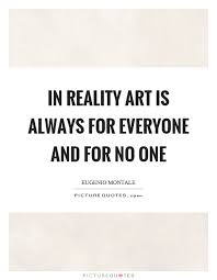 In Reality Art Is Always For Everyone And For No One Picture Quotes