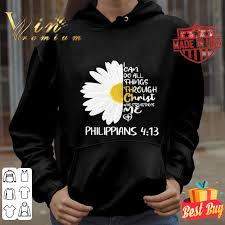 Had to return as i can't use a flower the size of a quarter. Daisy Flowers I Can Do All Things Through Christ Who Strengthens Me Shirt Hoodie Sweatshirt Longsleeve Tee