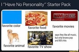 I Have No Personality Starter Pack Gg Favorite Color Favorite Movies Favorite Food Favorite Animal Favorite Tv Show Ifunny Funny Starter Packs Starter Packs Meme Starter Pack