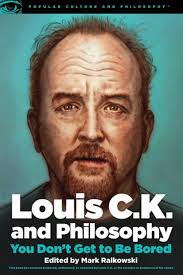 Louis C.K. and Philosophy: You Don't Get to Be Bored by Mark Ralkowski,  Paperback