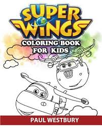 Jett, dizzy, mira, jerome, paul, donnie, grand albert, bello, and the main air traffic controller jimbo. Super Wings Coloring Book For Kids Paul Westbury 9781791791254