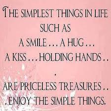 The Simplest Things In Life Such As A Smile A Hug A Kiss Holding Hands Are Priceless Treasures Enjoy The Simple Quotes Words Quotes Life Quotes