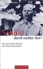 Schuld Durch Rechtes Tun Verantwortliches Handeln Nach Dietrich Bonhoeffer Amazon De Schliesser Christine Bucher