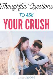 What is a good conversation to have with your crush? 10 Thoughtful Questions To Ask Your Crush Everythingmom