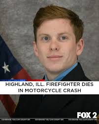 The Highland (Illinois) Fire Department mourns the loss of a firefighter  who died Thursday in a motorcycle crash. The Madison County Coroner's  Office reports that Gavin Schlarmann, 21, died from injuries in