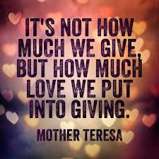 It S Not How Much We Give But How Much Love We Put Into Giving Mother Teresa Kindness Quotes Notable Quotes Mother Teresa