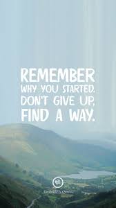 Remember Why You Started Don T Give Up Find A Way Inspirational And Motiva Hd Wallpaper Quotes Motivational Quotes Wallpaper Inspirational Quotes Wallpapers