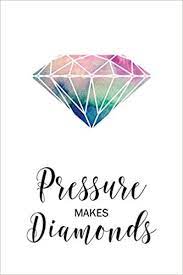 Some are born great, some achieve greatness, and some have greatness thrust upon 'em. Pressure Makes Diamonds Inspirational Quote Blank Lined Paper Watercolor Diamond Notebook Journal For Strong Women And Teen Girls To Write In Diamond Notebooks Gal S Notebooks 9781796834079 Amazon Com Books