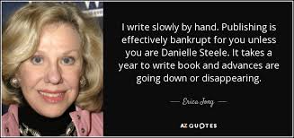 Erica Jong quote: I write slowly by hand. Publishing is effectively  bankrupt for...