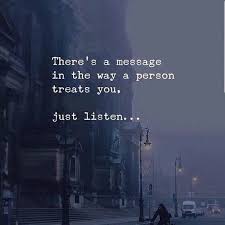 There S A Message In The Way A Person Treats You Just Listen Short Inspirational Quotes Meant To Be Quotes Motivational Quotes