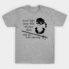And so seated next to my father in the train compartment, i suddenly asked, father, what is sexsin? I Ll Most Likely Kill You In The Morning Princess Bride T Shirt Teepublic