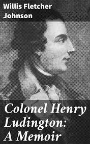 Colonel Henry Ludington: A Memoir: Unveiling the Forgotten Patriot: A  Scholarly Memoir of a Revolutionary War Hero
